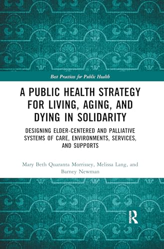 Beispielbild fr A Public Health Strategy for Living, Aging and Dying in Solidarity: Designing Elder-Centered and Palliative Systems of Care, Environments, Services and Supports zum Verkauf von Blackwell's