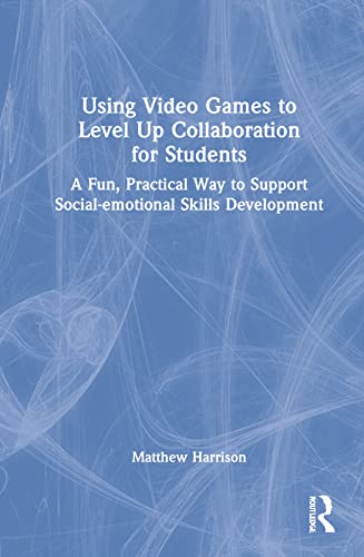 9780367458805: Using Video Games to Level Up Collaboration for Students: A Fun, Practical Way to Support Social-emotional Skills Development