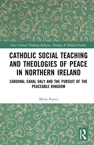 Beispielbild fr Catholic Social Teaching and Theologies of Peace in Northern Ireland: Cardinal Cahal Daly and the Pursuit of the Peaceable Kingdom zum Verkauf von Blackwell's