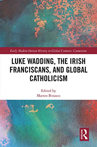 Stock image for Luke Wadding, the Irish Franciscans, and Global Catholicism (Early Modern Iberian History in Global Contexts) for sale by Chiron Media