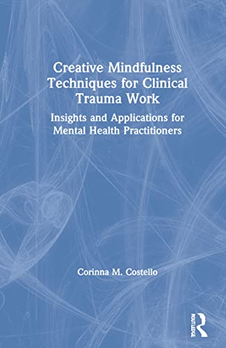 Beispielbild fr Creative Mindfulness Techniques for Clinical Trauma Work: Insights and Applications for Mental Health Practitioners zum Verkauf von Chiron Media