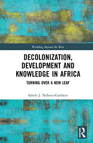 9780367466930: Decolonization, Development and Knowledge in Africa: Turning Over a New Leaf (Worlding Beyond the West)