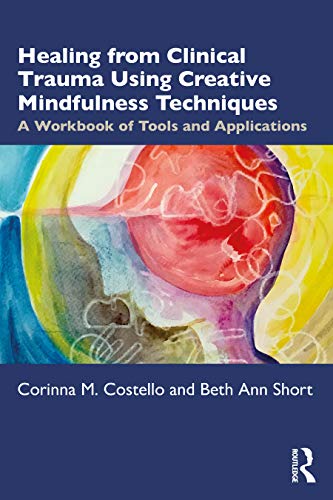 Stock image for Healing from Clinical Trauma Using Creative Mindfulness Techniques: A Workbook of Tools and Applications for sale by GF Books, Inc.