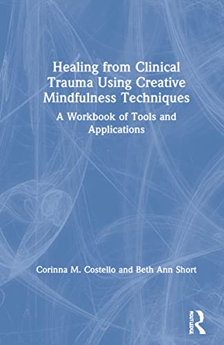 Beispielbild fr Healing from Clinical Trauma Using Creative Mindfulness Techniques: A Workbook of Tools and Applications zum Verkauf von Chiron Media