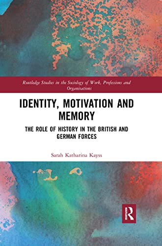 Stock image for Identity, Motivation and Memory: The Role of History in the British and German Forces (Routledge Studies in the Sociology of Work, Professions and Organisations) for sale by Chiron Media
