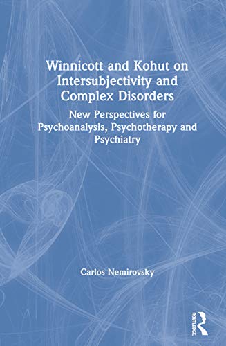 9780367483623: Winnicott and Kohut on Intersubjectivity and Complex Disorders: New Perspectives for Psychoanalysis, Psychotherapy and Psychiatry