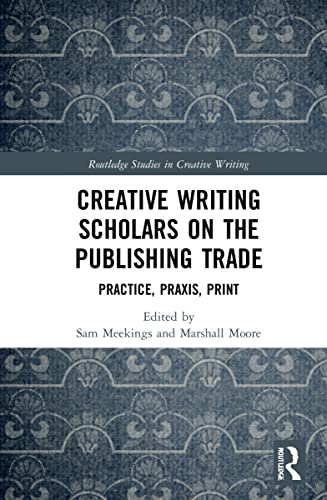 Imagen de archivo de Creative Writing Scholars on the Publishing Trade: Practice, Praxis, Print (Routledge Studies in Creative Writing) a la venta por Chiron Media