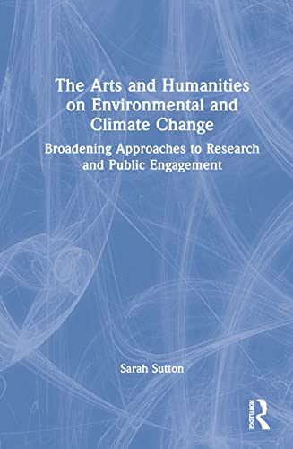 Beispielbild fr The Arts and Humanities on Environmental and Climate Change: Broadening Approaches to Research and Public Engagement zum Verkauf von Blackwell's