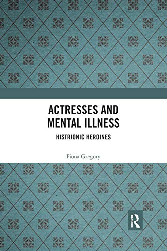 Stock image for Actresses and Mental Illness: Histrionic Heroines for sale by Blackwell's