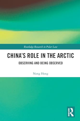 9780367492731: China’s Role in the Arctic: Observing and Being Observed (Routledge Research in Polar Law)