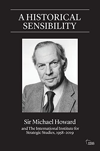 Beispielbild fr A Historical Sensibility: Sir Michael Howard and The International Institute for Strategic Studies, 1958-2019 zum Verkauf von ThriftBooks-Atlanta