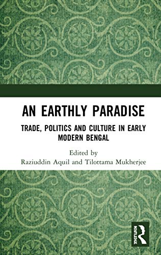 Stock image for An Earthly Paradise: Trade, Politics and Culture in Early Modern Bengal for sale by Chiron Media