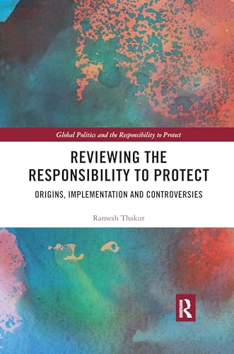 9780367498870: Reviewing the Responsibility to Protect: Origins, Implementation and Controversies (Global Politics and the Responsibility to Protect)