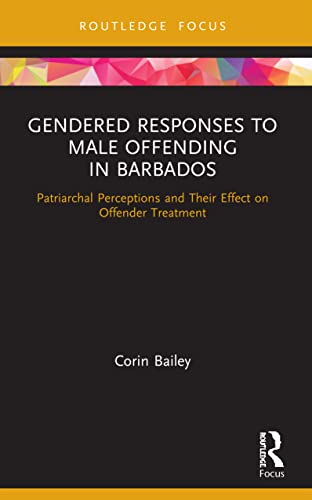 Stock image for Gendered Responses to Male Offending in Barbados: Patriarchal Perceptions and Their Effect on Offender Treatment for sale by Blackwell's
