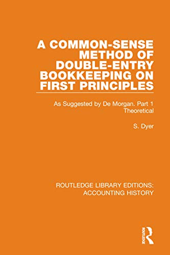 Stock image for A Common-Sense Method of Double-Entry Bookkeeping on First Principles: As Suggested by De Morgan. Part 1 Theoretical for sale by Blackwell's