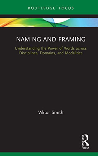 9780367509217: Naming and Framing: Understanding the Power of Words across Disciplines, Domains, and Modalities
