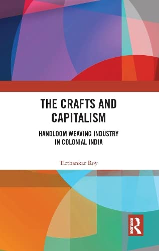 Stock image for The Crafts and Capitalism: Handloom Weaving Industry in Colonial India for sale by Kanic Books
