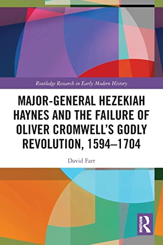 Beispielbild fr Major-General Hezekiah Haynes and the Failure of Oliver Cromwell's Godly Revolution, 1594-1704 zum Verkauf von Blackwell's