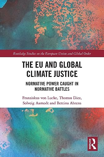 9780367511722: The EU and Global Climate Justice: Normative Power Caught in Normative Battles (Routledge Studies on the European Union and Global Order)