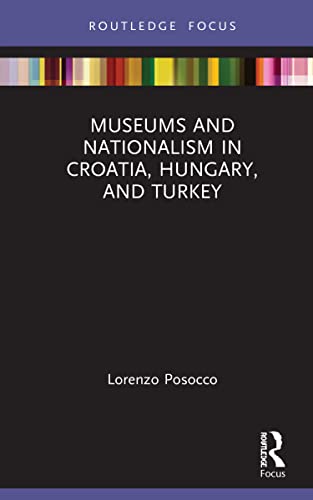 Beispielbild fr Museums and Nationalism in Croatia, Hungary, and Turkey zum Verkauf von Blackwell's