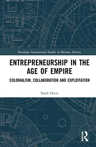 9780367513573: Entrepreneurship in the Age of Empire: Colonialism, Collaboration and Exploitation (Routledge International Studies in Business History)