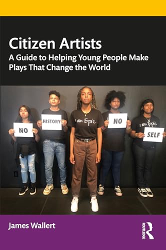 Beispielbild fr Citizen Artists: A Guide to Helping Young People Make Plays That Change the World zum Verkauf von Blackwell's