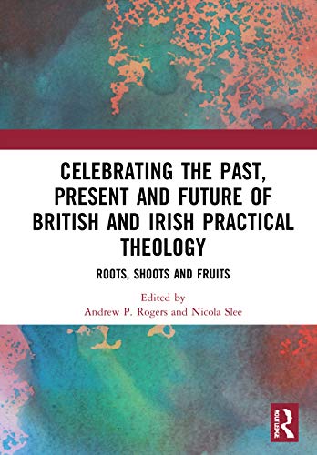 Imagen de archivo de Celebrating the Past, Present and Future of British and Irish Practical Theology: Roots, Shoot and Fruits a la venta por Chiron Media