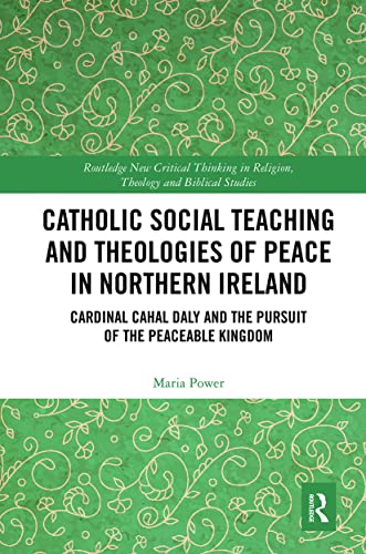 Beispielbild fr Catholic Social Teaching and Theologies of Peace in Northern Ireland: Cardinal Cahal Daly and the Pursuit of the Peaceable Kingdom zum Verkauf von Blackwell's