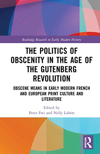 Stock image for The Politics of Obscenity in the Age of the Gutenberg Revolution: Obscene Means in Early Modern French and European Print Culture and Literature (Routledge Research in Early Modern History) for sale by Chiron Media