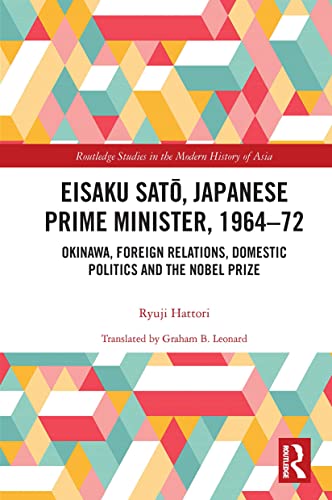Beispielbild fr Eisaku Sato, Japanese Prime Minister, 1964-72: Okinawa, Foreign Relations, Domestic Politics and the Nobel Prize zum Verkauf von Blackwell's