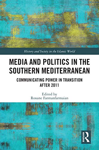 9780367538941: Media and Politics in the Southern Mediterranean: Communicating Power in Transition after 2011 (History and Society in the Islamic World)