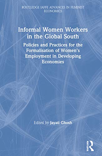 Stock image for Informal Women Workers in the Global South: Policies and Practices for the Formalisation of Women's Employment in Developing Economies (Routledge IAFFE Advances in Feminist Economics) for sale by Chiron Media