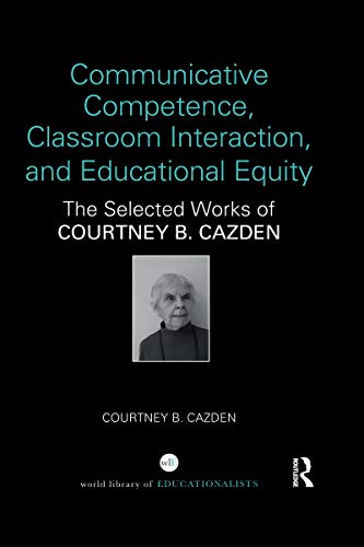 Stock image for Communicative Competence, Classroom Interaction, and Educational Equity: The Selected Works of Courtney B. Cazden for sale by Blackwell's