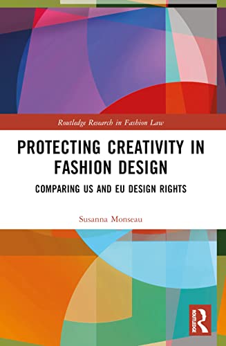 9780367549343: Protecting Creativity in Fashion Design: US Laws, EU Design Rights, and Other Dimensions of Protection (Routledge Research in Fashion Law)