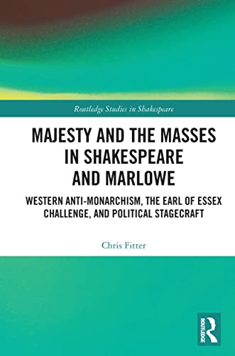 Imagen de archivo de Majesty and the Masses in Shakespeare and Marlowe: Western Anti-Monarchism, The Earl of Essex Challenge, and Political Stagecraft a la venta por Blackwell's