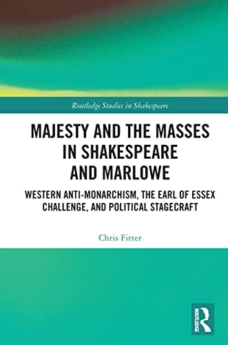9780367552503: Majesty and the Masses in Shakespeare and Marlowe: Western Anti-Monarchism, The Earl of Essex Challenge, and Political Stagecraft