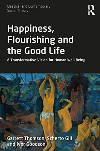Beispielbild fr Happiness, Flourishing and the Good Life: A Transformative Vision for Human Well-Being (Classical and Contemporary Social Theory) zum Verkauf von Monster Bookshop