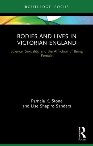 9780367555313: Bodies and Lives in Victorian England: Science, Sexuality, and the Affliction of Being Female