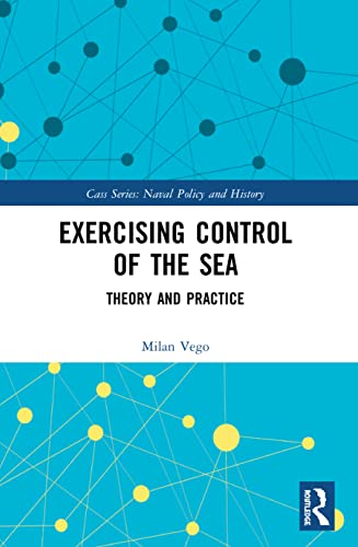 9780367556730: Exercising Control of the Sea: Theory and Practice (Cass Series: Naval Policy and History)