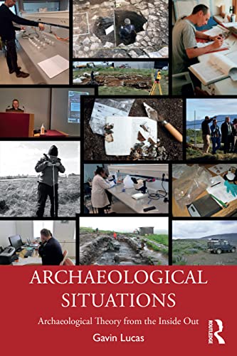 Imagen de archivo de Archaeological Situations: Archaeological Theory from the Inside Out a la venta por GF Books, Inc.