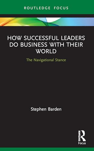 9780367564100: How Successful Leaders Do Business with Their World: The Navigational Stance