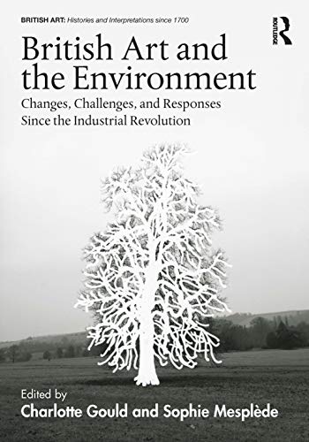 Stock image for British Art and the Environment: Changes, Challenges, and Responses Since the Industrial Revolution (British Art: Histories and Interpretations since 1700) for sale by Chiron Media