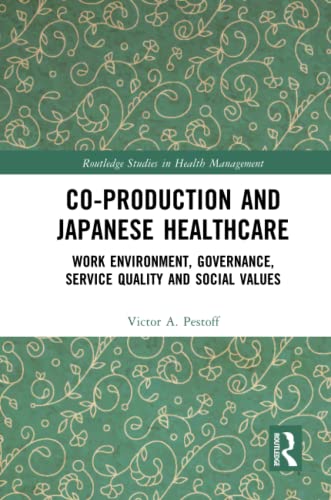 9780367567408: Co-production and Japanese Healthcare: Work Environment, Governance, Service Quality and Social Values (Routledge Studies in Health Management)