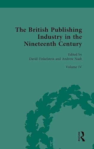 9780367568467: The British Publishing Industry in the Nineteenth Century: Volume IV: Publishers, Markets, Readers: 4 (British Publishing Industry, 1815-1914, 4)