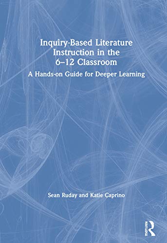 9780367569372: Inquiry-Based Literature Instruction in the 6–12 Classroom: A Hands-on Guide for Deeper Learning