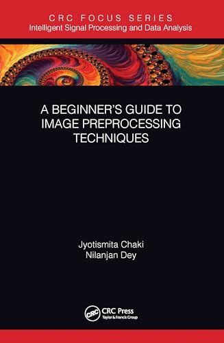 Image d'archives pour A Beginner?s Guide to Image Preprocessing Techniques (Intelligent Signal Processing and Data Analysis) mis en vente par Majestic Books
