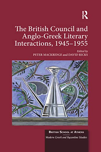 9780367591199: The British Council and Anglo-Greek Literary Interactions, 1945-1955 (British School at Athens - Modern Greek and Byzantine Studies)