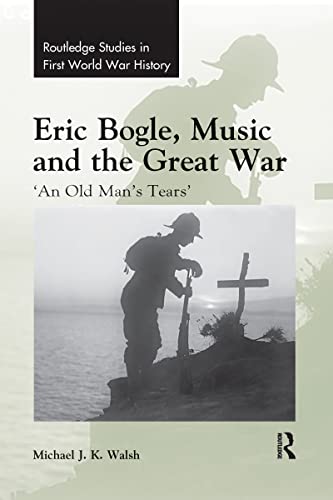 9780367593759: Eric Bogle, Music and the Great War: 'An Old Man's Tears' (Routledge Studies in First World War History)