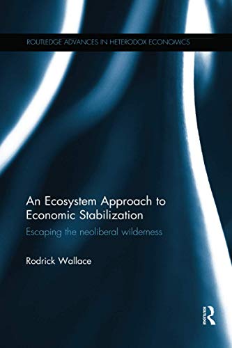 9780367599782: An Ecosystem Approach to Economic Stabilization: Escaping the Neoliberal Wilderness (Routledge Advances in Heterodox Economics)