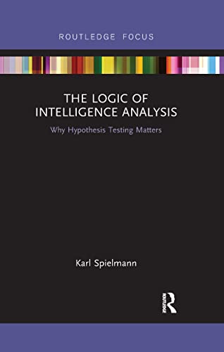 Stock image for The Logic of Intelligence Analysis: Why Hypothesis Testing Matters for sale by Chiron Media